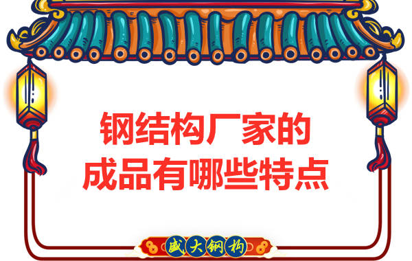 鋼結(jié)構廠家出廠的鋼結(jié)構成品主要有哪些特點