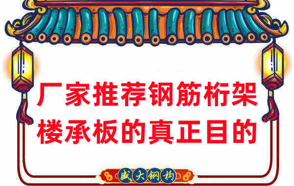 樓承板廠家推薦客戶(hù)選擇鋼筋桁架樓承板的真正目的